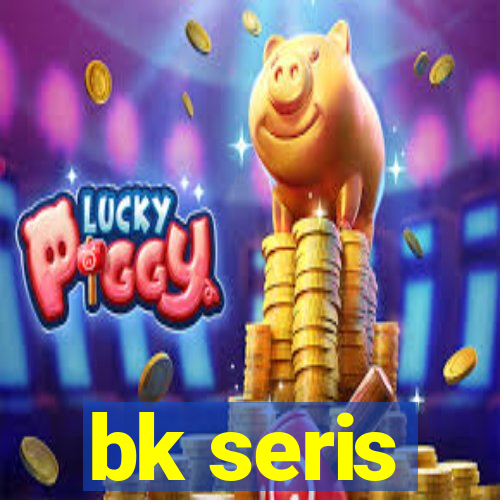 bk seris